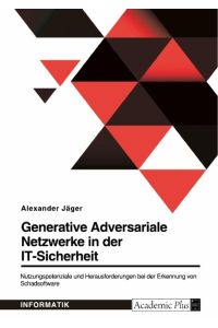 Generative Adversariale Netzwerke in der IT-Sicherheit. Nutzungspotenziale und Herausforderungen bei der Erkennung von Schadsoftware