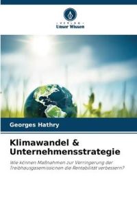 Klimawandel & Unternehmensstrategie  - Wie können Maßnahmen zur Verringerung der Treibhausgasemissionen die Rentabilität verbessern?