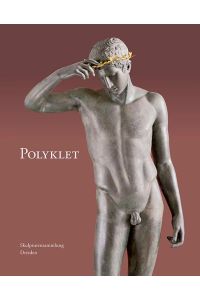 Polyklet  - Das Oeuvre des berühmten griechischen Bildhauers im Spiegel der Dresdner Sammlung
