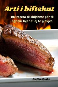 Arti i biftekut  - 100 receta të shijshme për të ngritur lojën tuaj të pjekjes