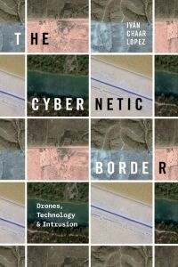 The Cybernetic Border  - Drones, Technology, and Intrusion