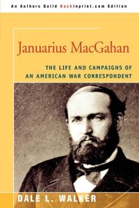 Januarius MacGahan  - The Life and Campaigns of an American War Correspondent