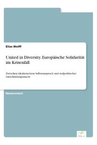 United in Diversity. Europäische Solidarität im Krisenfall  - Zwischen idealistischem Selbstanspruch und realpolitischer Entscheidungsmacht
