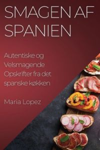 Smagen af Spanien  - Autentiske og Velsmagende Opskrifter fra det spanske køkken