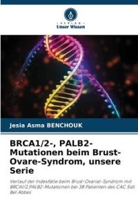 BRCA1/2-, PALB2-Mutationen beim Brust-Ovare-Syndrom, unsere Serie  - Verlauf der Indexfälle beim Brust-Ovarial-Syndrom mit BRCA1/2,PALB2-Mutationen bei 38 Patienten des CAC Sidi Bel Abbes