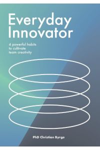 Everyday Innovator  - 4 Powerful Habits to Cultivate Team Creativity