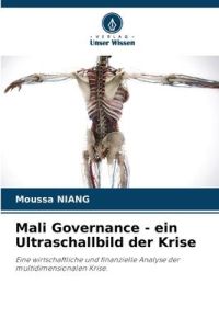 Mali Governance - ein Ultraschallbild der Krise  - Eine wirtschaftliche und finanzielle Analyse der multidimensionalen Krise.