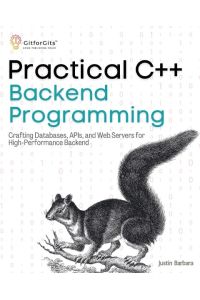 Practical C++ Backend Programming  - Crafting Databases, APIs, and Web Servers for High-Performance Backend