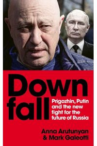 Downfall  - Prigozhin and Putin, and the new fight for the future of Russia