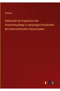 Uebersicht der Ergebnisse der Strafrechtspflege in denjenigen Kronländern des österreichischen Kaiserstaates