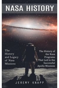 Nasa History  - The History and Legacy of Nasa Missions (The History of the Nasa Programs That Led to the Successful Apollo Missions)