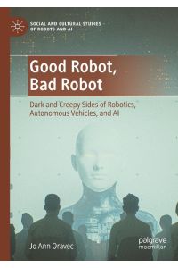 Good Robot, Bad Robot  - Dark and Creepy Sides of Robotics, Autonomous Vehicles, and AI