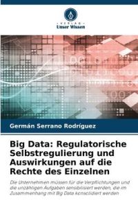 Big Data: Regulatorische Selbstregulierung und Auswirkungen auf die Rechte des Einzelnen  - Die Unternehmen müssen für die Verpflichtungen und die unzähligen Aufgaben sensibilisiert werden, die im Zusammenhang mit Big Data konsolidiert werden