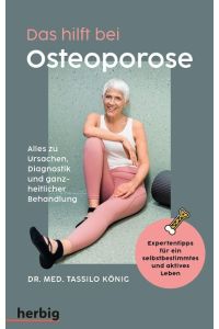 Das hilft bei Osteoporose - Alles zu Ursachen, Diagnostik und ganzheitlicher Behandlung  - Expertentipps für ein selbstbestimmtes und aktives Leben