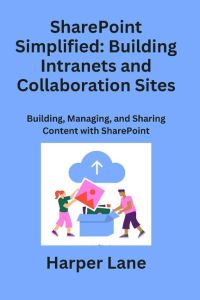 SharePoint Simplified  - Building, Managing, and Sharing Content with SharePoint