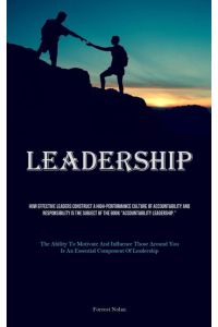Leadership  - How Effective Leaders Construct A High-performance Culture Of Accountability And Responsibility Is The Subject Of The Book Accountability Leadership. (The Ability To Motivate And Influence Those Around You Is An Essential Component Of Leader