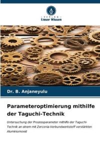 Parameteroptimierung mithilfe der Taguchi-Technik  - Untersuchung der Prozessparameter mithilfe der Taguchi-Technik an einem mit Zerconia-Verbundwerkstoff verstärkten Aluminiumoxid
