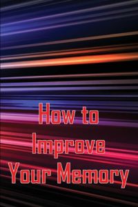 How to Improve Your Memory  - How To Boost Your Memory Power