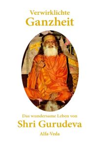 Verwirklichte Ganzheit  - Das wundersame Leben von Shri Gurudeva