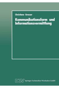 Kommunikationsform und Informationsvermittlung  - Eine experimentelle Studie zu Behalten und Nutzung von Informationen in Abhängigkeit von ihrer formalen Präsentation