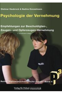 Psychologie der Vernehmung  - Empfehlungen zur Beschuldigten-, Zeugen- und Opferzeugen-Vernehmung