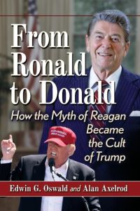 From Ronald to Donald  - How the Myth of Reagan Became the Cult of Trump