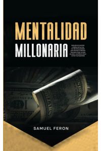 Mentalidad Millonaria  - Descubre los secretos y hábitos de los ricos con técnicas probadas para alcanzar la libertad financiera, forjar un éxito duradero, manifestar dinero y atraer la prosperidad.