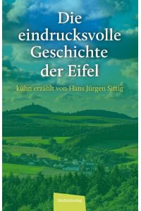 Die eindrucksvolle Geschichte der Eifel  - kühn erzählt von Hans Jürgen Sittig