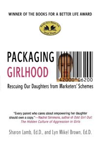 Packaging Girlhood  - Rescuing Our Daughters from Marketers' Schemes