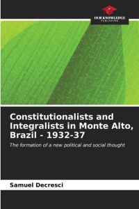 Constitutionalists and Integralists in Monte Alto, Brazil - 1932-37  - The formation of a new political and social thought