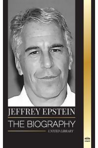 Jeffrey Epstein  - The biography of an American billionaire sex offender, filthy scandals and justice