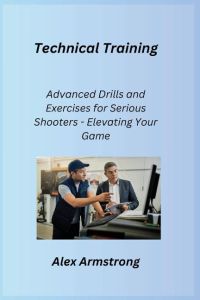 Technical Training  - Advanced Drills and Exercises for Serious Shooters - Elevating Your Game
