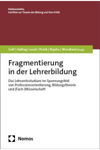 Fragmentierung in der Lehrerbildung  - Das Lehramtsstudium im Spannungsfeld von Professionsorientierung, Bildungstheorie und (Fach--)Wissenschaft