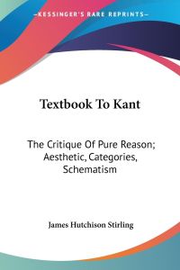 Textbook To Kant  - The Critique Of Pure Reason; Aesthetic, Categories, Schematism