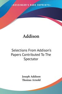 Addison  - Selections From Addison's Papers Contributed To The Spectator