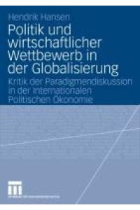 Politik und wirtschaftlicher Wettbewerb in der Globalisierung  - Kritik der Paradigmendiskussion in der Internationalen Politischen Ökonomie