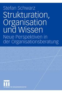 Strukturation, Organisation und Wissen  - Neue Perspektiven in der Organisationsberatung