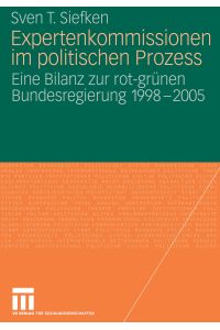 Expertenkommissionen im politischen Prozess  - Eine Bilanz zur rot-grünen Bundesregierung 1998 - 2005