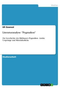 Literaturanalyse: Pygmalion  - Die Geschichte des Bildhauers Pygmalion - Antike Ursprünge und Mittelalterliche