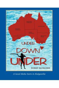 Under Down Under  - A Local Bloke Born in Kalgoorlie