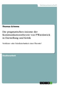Die pragmatischen Axiome der Kommunikationstheorie von P. Watzlawick in Darstellung und Kritik  - Verifizier- oder Falsifizierbarkeit einer Theorie?