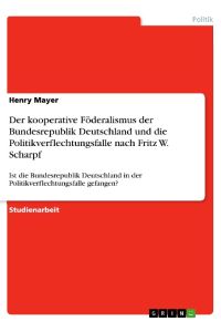 Der kooperative Föderalismus der Bundesrepublik Deutschland und die Politikverflechtungsfalle nach Fritz W. Scharpf  - Ist die Bundesrepublik Deutschland in der Politikverflechtungsfalle gefangen?
