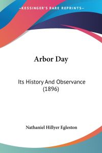 Arbor Day  - Its History And Observance (1896)