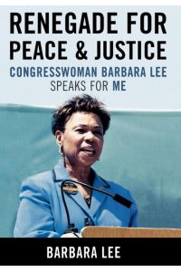 Renegade for Peace and Justice  - Congresswoman Barbara Lee Speaks for Me