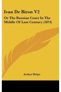 Ivan De Biron V2  - Or The Russian Court In The Middle Of Last Century (1874)