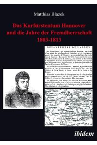 Das Kurfürstentum Hannover und die Jahre der Fremdherrschaft 1803-1813