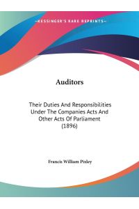 Auditors  - Their Duties And Responsibilities Under The Companies Acts And Other Acts Of Parliament (1896)
