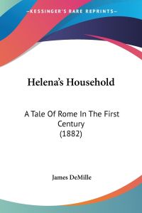 Helena's Household  - A Tale Of Rome In The First Century (1882)