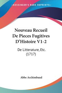 Nouveau Recueil De Pieces Fugitives D'Histoire V1-2  - De Litterature, Etc. (1717)
