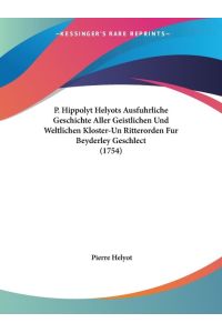 P. Hippolyt Helyots Ausfuhrliche Geschichte Aller Geistlichen Und Weltlichen Kloster-Un Ritterorden Fur Beyderley Geschlect (1754)